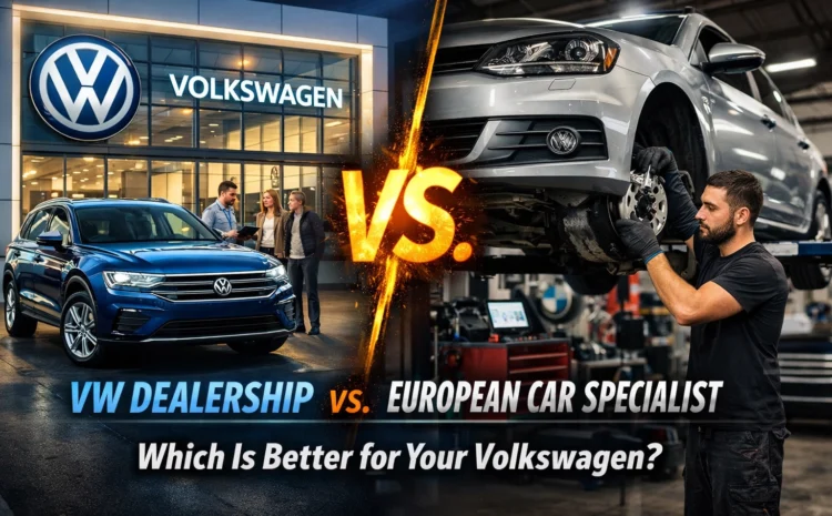  VW Dealership vs. European Car Specialist: Which Is Better for Your Volkswagen?